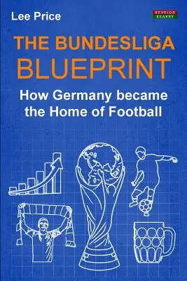 The Bundesliga Blueprint: Jak Niemcy stały się domem piłki nożnej - The Bundesliga Blueprint: How Germany became the Home of Football