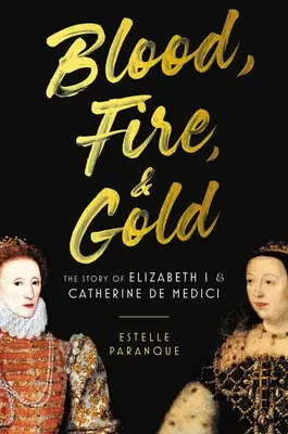 Krew, ogień i złoto: Historia Elżbiety I i Katarzyny Medycejskiej - Blood, Fire & Gold: The Story of Elizabeth I & Catherine de Medici