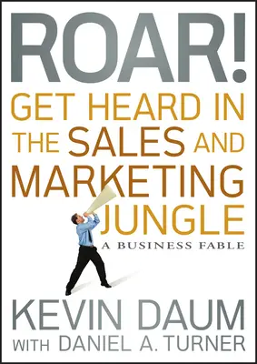 Rycz! Daj się usłyszeć w dżungli sprzedaży i marketingu: Bajka biznesowa - Roar! Get Heard in the Sales and Marketing Jungle: A Business Fable