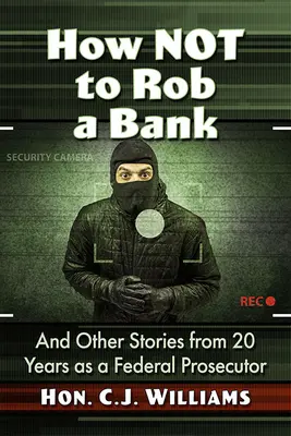 Jak nie obrabować banku: I inne historie z 20 lat pracy jako prokurator federalny - How Not to Rob a Bank: And Other Stories from 20 Years as a Federal Prosecutor