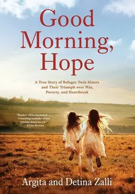 Dzień dobry, nadziejo: prawdziwa historia sióstr bliźniaczek uchodźczyń i ich triumfu nad wojną, biedą i złamanym sercem - Good Morning, Hope: A True Story of Refugee Twin Sisters and Their Triumph over War, Poverty, and Heartbreak