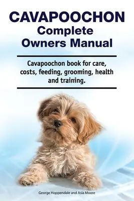 Cavapoochon Kompletna instrukcja obsługi. Książka Cavapoochon na temat opieki, kosztów, karmienia, pielęgnacji, zdrowia i szkolenia. - Cavapoochon Complete Owners Manual. Cavapoochon book for care, costs, feeding, grooming, health and training.