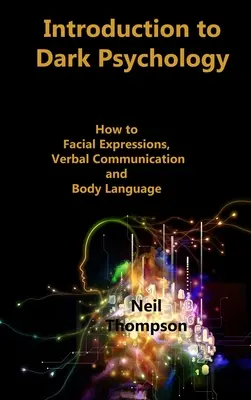 Wprowadzenie do mrocznej psychologii: jak interpretować mimikę, komunikację werbalną i mowę ciała - Introduction to Dark Psychology: How to Interpret Facial Expressions, Verbal Communication and Body Language