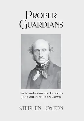 Właściwi strażnicy: Wprowadzenie i przewodnik po O wolności Johna Stuarta Milla - Proper Guardians: An Introduction and Guide to John Stuart Mill's On Liberty