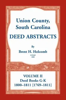 Union County, South Carolina Deed Abstracts, tom II: Deed Books G-K (1800-1811 [1769-1811]) - Union County, South Carolina Deed Abstracts, Volume II: Deed Books G-K (1800-1811 [1769-1811])