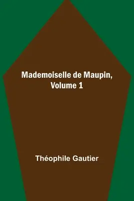 Mademoiselle de Maupin, tom 1 - Mademoiselle de Maupin, Volume 1