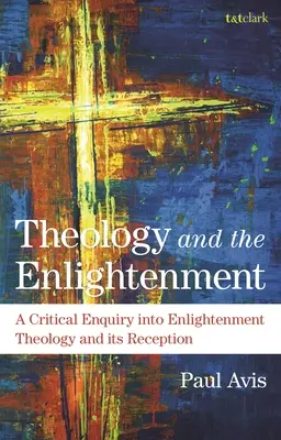 Teologia i Oświecenie: Krytyczne spojrzenie na oświeceniową teologię i jej recepcję - Theology and the Enlightenment: A Critical Enquiry Into Enlightenment Theology and Its Reception