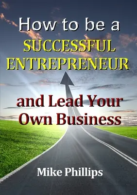 Jak być odnoszącym sukcesy przedsiębiorcą i prowadzić własny biznes - How to be a Successful Entrepreneur and Lead Your Own Business