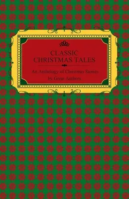 Classic Christmas Tales - An Anthology of Christmas Stories by Great Authors Including Hans Christian Andersen, Leo Tolstoy, L. Frank Baum, Fyodor Dos