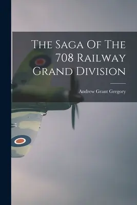 Saga wielkiej dywizji kolejowej 708 - The Saga Of The 708 Railway Grand Division