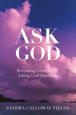 Zapytaj Boga. Jak wygodnie zadawać Bogu pytania - Ask God. Becoming Comfortable Asking God Questions