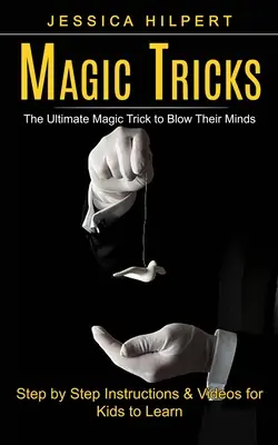 Magiczne sztuczki: The Ultimate Magic Trick to Blow Their Minds (instrukcje krok po kroku i filmy do nauki dla dzieci) - Magic Tricks: The Ultimate Magic Trick to Blow Their Minds (Step by Step Instructions & Videos for Kids to Learn)