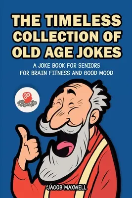 Ponadczasowa kolekcja dowcipów o starości: Książka z dowcipami dla seniorów dla sprawności mózgu i dobrego nastroju - The Timeless Collection of Old Age Jokes: A Joke Book for Seniors for Brain Fitness and Good Mood