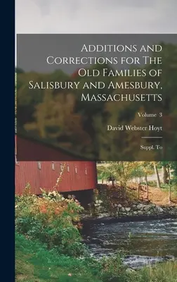 Uzupełnienia i poprawki do The Old Families of Salisbury and Amesbury, Massachusetts: Suppl. to; Volume 3 - Additions and Corrections for The old Families of Salisbury and Amesbury, Massachusetts: Suppl. to; Volume 3