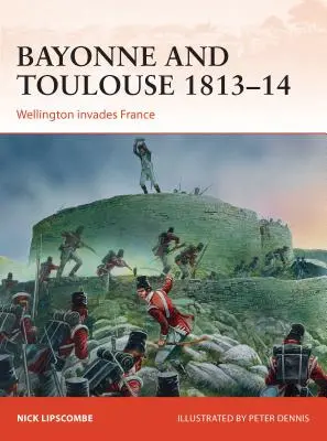 Bajonna i Tuluza 1813-14: Wellington najeżdża Francję - Bayonne and Toulouse 1813-14: Wellington Invades France
