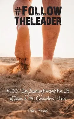 #FollowTheLeader: 100-dniowa podróż przez życie Jezusa w 280 lub mniej znakach - #FollowTheLeader: A 100-Day Journey through the Life of Jesus in 280 Characters or Less