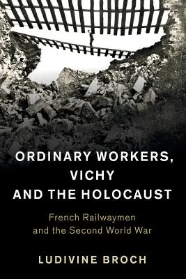 Zwykli robotnicy, Vichy i Holokaust: Francuscy kolejarze i druga wojna światowa - Ordinary Workers, Vichy and the Holocaust: French Railwaymen and the Second World War