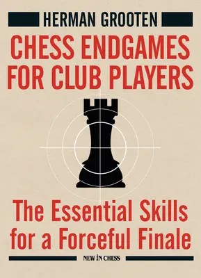 Szachowe gry końcowe dla graczy klubowych: Niezbędne umiejętności dla mocnego finału - Chess Endgames for Club Players: The Essential Skills for a Forceful Finale