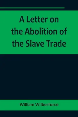 List w sprawie zniesienia handlu niewolnikami skierowany do wolnych posiadaczy i innych mieszkańców Yorkshire - A Letter on the Abolition of the Slave Trade; Addressed to the freeholders and other inhabitants of Yorkshire