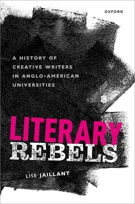 Literaccy buntownicy: Historia twórczych pisarzy na anglo-amerykańskich uniwersytetach - Literary Rebels: A History of Creative Writers in Anglo-American Universities