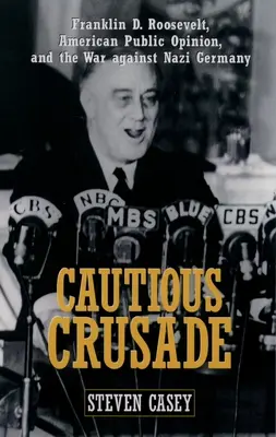 Ostrożna krucjata: Franklin D. Roosevelt, amerykańska opinia publiczna i wojna z nazistowskimi Niemcami - Cautious Crusade: Franklin D. Roosevelt, American Public Opinion, and the War Against Nazi Germany