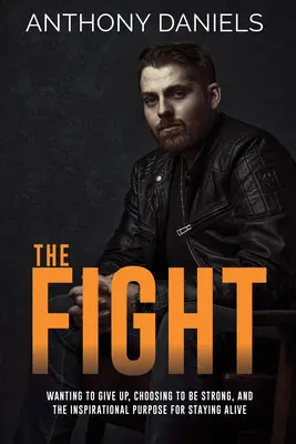 The Fight: Chęć poddania się, wybór bycia silnym i inspirujący cel pozostania przy życiu - The Fight: Wanting to Give Up, Choosing to Be Strong, and the Inspirational Purpose for Staying Alive