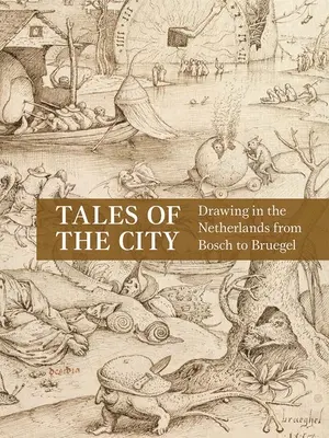 Opowieści o mieście: Rysowanie w Holandii od Boscha do Bruegla - Tales of the City: Drawing in the Netherlands from Bosch to Bruegel