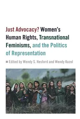 Sprawiedliwe rzecznictwo? Prawa człowieka kobiet, ponadnarodowy feminizm i polityka reprezentacji - Just Advocacy?: Women's Human Rights, Transnational Feminism, and the Politics of Representation