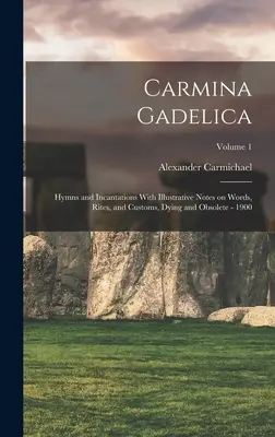 Carmina Gadelica: Hymny i zaklęcia z ilustracyjnymi uwagami na temat słów, obrzędów i zwyczajów, umierających i przestarzałych - 1900; Tom 1 - Carmina Gadelica: Hymns and Incantations With Illustrative Notes on Words, Rites, and Customs, Dying and Obsolete - 1900; Volume 1