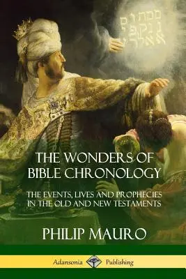 Cuda chronologii biblijnej: Wydarzenia, żywoty i proroctwa w Starym i Nowym Testamencie - The Wonders of Bible Chronology: The Events, Lives and Prophecies in the Old and New Testaments