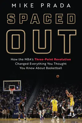 Spaced Out: Jak trzypunktowa rewolucja NBA zmieniła wszystko, co myślałeś, że wiesz o koszykówce - Spaced Out: How the Nba's Three-Point Revolution Changed Everything You Thought You Knew about Basketball