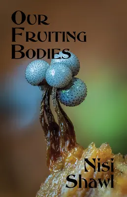 Nasze owocujące ciała: Krótka fikcja - Our Fruiting Bodies: Short Fiction