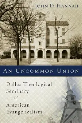 Niezwykły związek: Seminarium teologiczne w Dallas i amerykański ewangelikalizm - An Uncommon Union: Dallas Theological Seminary and American Evangelicalism