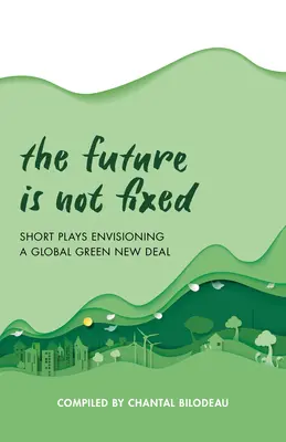 Przyszłość nie jest ustalona: krótkie sztuki przewidujące globalny zielony nowy ład - The Future Is Not Fixed: Short Plays Envisioning a Global Green New Deal