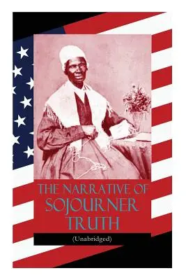 The Narrative of Sojourner Truth (Unabridged): W tym jej słynne przemówienie Ain't I a Woman? - The Narrative of Sojourner Truth (Unabridged): Including her famous Speech Ain't I a Woman?