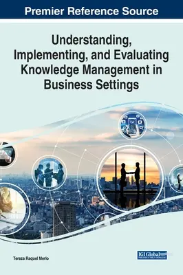 Zrozumienie, wdrażanie i ocena zarządzania wiedzą w środowisku biznesowym - Understanding, Implementing, and Evaluating Knowledge Management in Business Settings