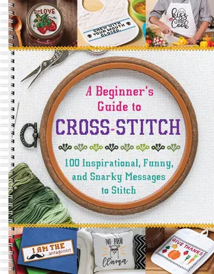 Przewodnik dla początkujących po hafcie krzyżykowym: 100 inspirujących, zabawnych i złośliwych wiadomości do wyszycia - A Beginner's Guide to Cross-Stitch: 100 Inspirational, Funny, and Snarky Messages to Stitch