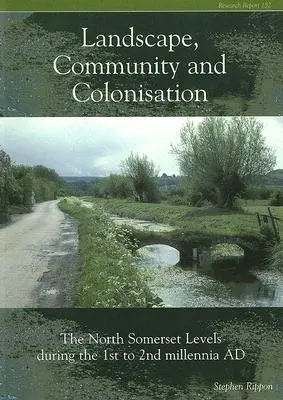 Społeczność krajobrazowa i kolonizacja: The North Somerset Levels During the 1st to 2nd Millennia Ad [With CDROM] - Landscape Community and Colonisation: The North Somerset Levels During the 1st to 2nd Millennia Ad [With CDROM]