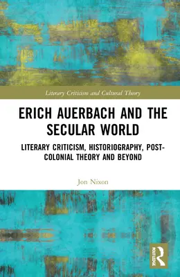 Erich Auerbach i świecki świat: Krytyka literacka, historiografia, teoria postkolonialna i nie tylko - Erich Auerbach and the Secular World: Literary Criticism, Historiography, Post-Colonial Theory and Beyond