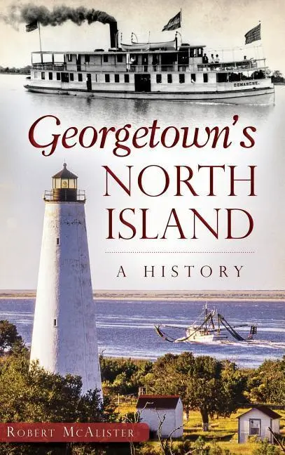 Wyspa Północna w Georgetown: Historia - Georgetown's North Island: A History