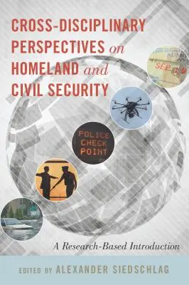 Interdyscyplinarne perspektywy bezpieczeństwa wewnętrznego i cywilnego: Wprowadzenie oparte na badaniach - Cross-Disciplinary Perspectives on Homeland and Civil Security: A Research-Based Introduction