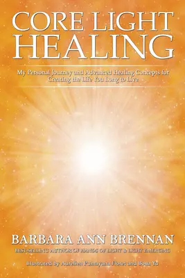 Core Light Healing: Moja osobista podróż i zaawansowane koncepcje uzdrawiania w celu stworzenia życia, którego pragniesz - Core Light Healing: My Personal Journey and Advanced Healing Concepts for Creating the Life You Long to Live