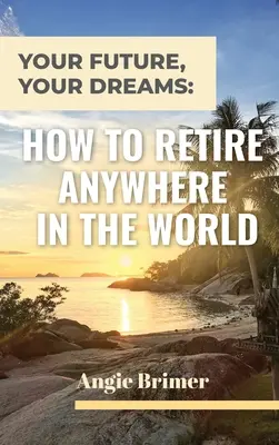 Twoja przyszłość, Twoje marzenia: Jak przejść na emeryturę w dowolnym miejscu na świecie - Your Future, Your Dreams: How to Retire Anywhere in the World