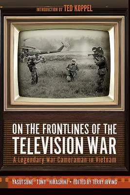 Na frontach wojny telewizyjnej: legendarny kamerzysta wojenny w Wietnamie - On the Frontlines of the Television War: A Legendary War Cameraman in Vietnam