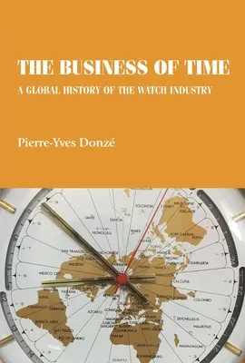 Biznes czasu: Globalna historia przemysłu zegarmistrzowskiego - The business of time: A global history of the watch industry