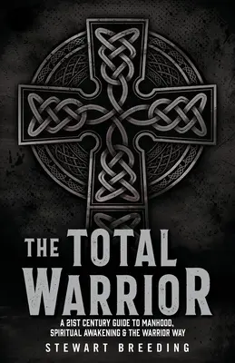 Wojownik totalny: Przewodnik XXI wieku po męskości, duchowym przebudzeniu i drodze wojownika - The Total Warrior: A 21st Century Guide to Manhood, Spiritual Awakening & the Warrior Way