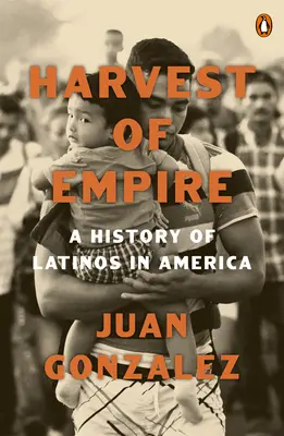 Żniwa imperium: Historia Latynosów w Ameryce: Wydanie drugie poprawione i zaktualizowane - Harvest of Empire: A History of Latinos in America: Second Revised and Updated Edition