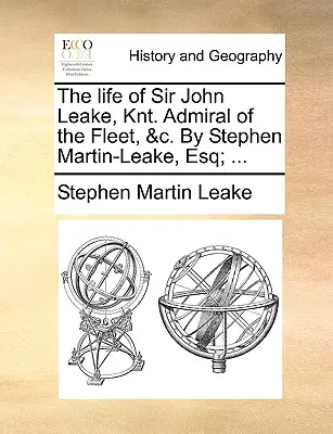 Życie Sir Johna Leake'a, Knt. Admiral of the Fleet, &C. przez Stephen Martin-Leake, Esq; ... - The Life of Sir John Leake, Knt. Admiral of the Fleet, &C. by Stephen Martin-Leake, Esq; ...