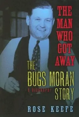 Człowiek, który uciekł: Historia Bugsa Morana: Biografia - The Man Who Got Away: The Bugs Moran Story: A Biography