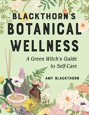 Botaniczne wellness Blackthorna: Przewodnik zielonej czarownicy po samoopiece - Blackthorn's Botanical Wellness: A Green Witch's Guide to Self-Care